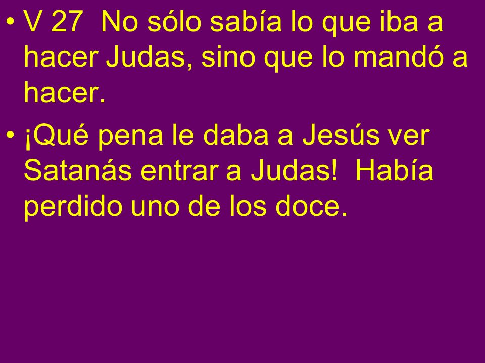 V 27 No sólo sabía lo que iba a hacer Judas, sino que lo mandó a hacer.
