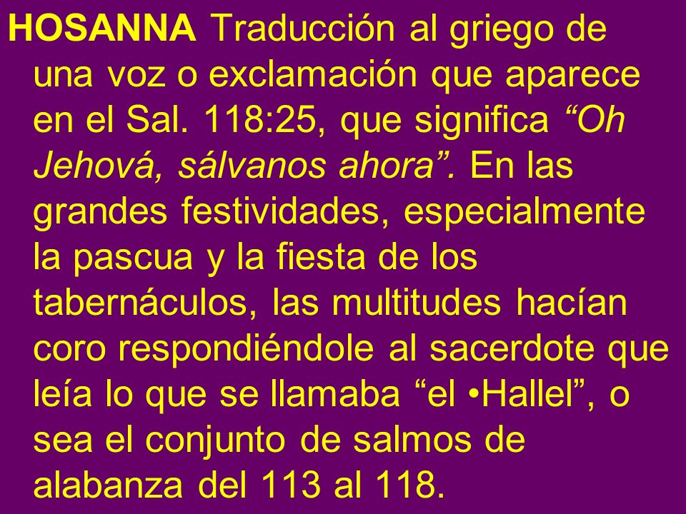 HOSANNA Traducción al griego de una voz o exclamación que aparece en el Sal.