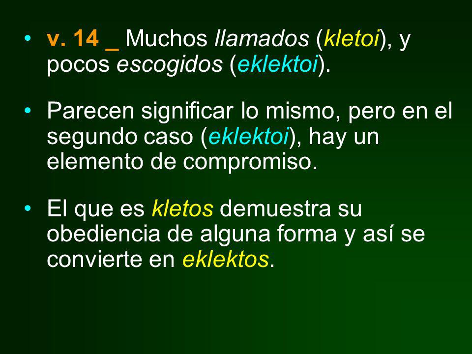 v. 14 _ Muchos llamados (kletoi), y pocos escogidos (eklektoi).