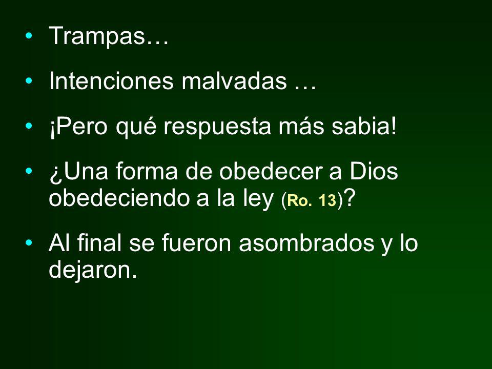 Trampas… Intenciones malvadas … ¡Pero qué respuesta más sabia! ¿Una forma de obedecer a Dios obedeciendo a la ley (Ro. 13)