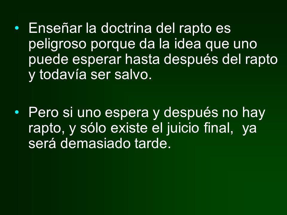 Enseñar la doctrina del rapto es peligroso porque da la idea que uno puede esperar hasta después del rapto y todavía ser salvo.