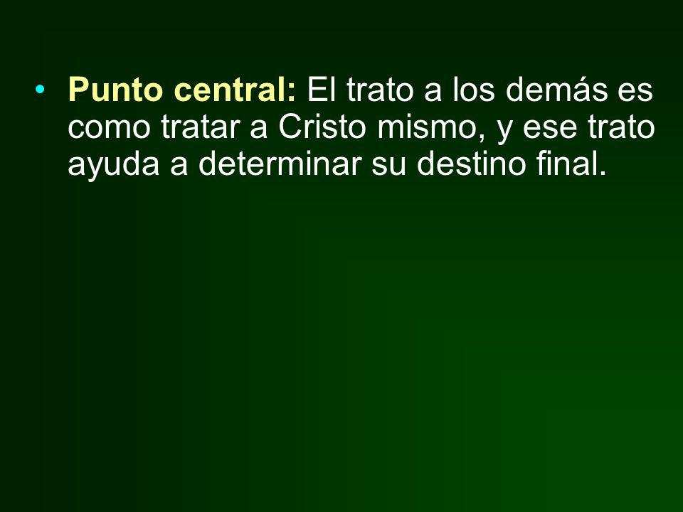 Punto central: El trato a los demás es como tratar a Cristo mismo, y ese trato ayuda a determinar su destino final.