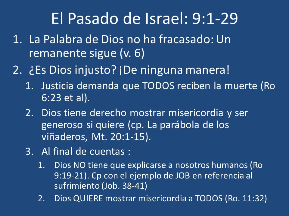 El Pasado de Israel: 9:1-29 La Palabra de Dios no ha fracasado: Un remanente sigue (v. 6) ¿Es Dios injusto ¡De ninguna manera!
