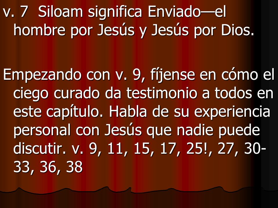 v. 7 Siloam significa Enviado—el hombre por Jesús y Jesús por Dios.