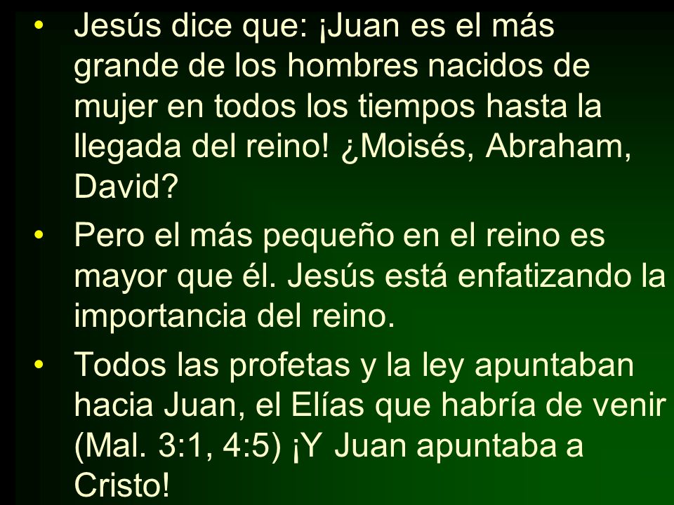 Jesús dice que: ¡Juan es el más grande de los hombres nacidos de mujer en todos los tiempos hasta la llegada del reino! ¿Moisés, Abraham, David
