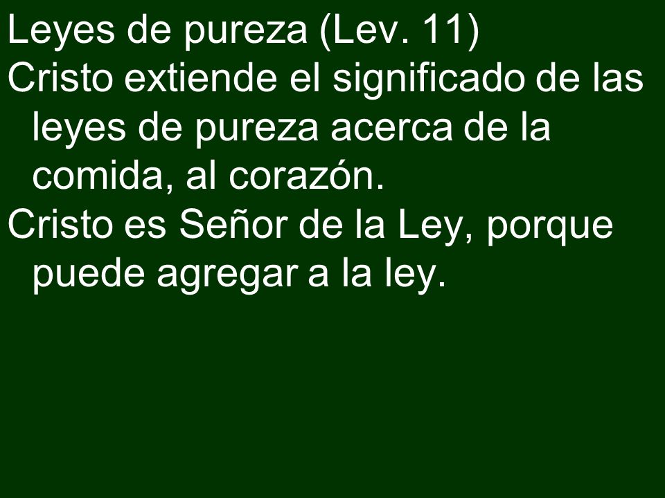 Leyes de pureza (Lev. 11) Cristo extiende el significado de las leyes de pureza acerca de la comida, al corazón.