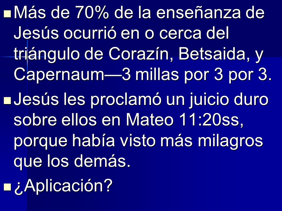 Más de 70% de la enseñanza de Jesús ocurrió en o cerca del triángulo de Corazín, Betsaida, y Capernaum—3 millas por 3 por 3.