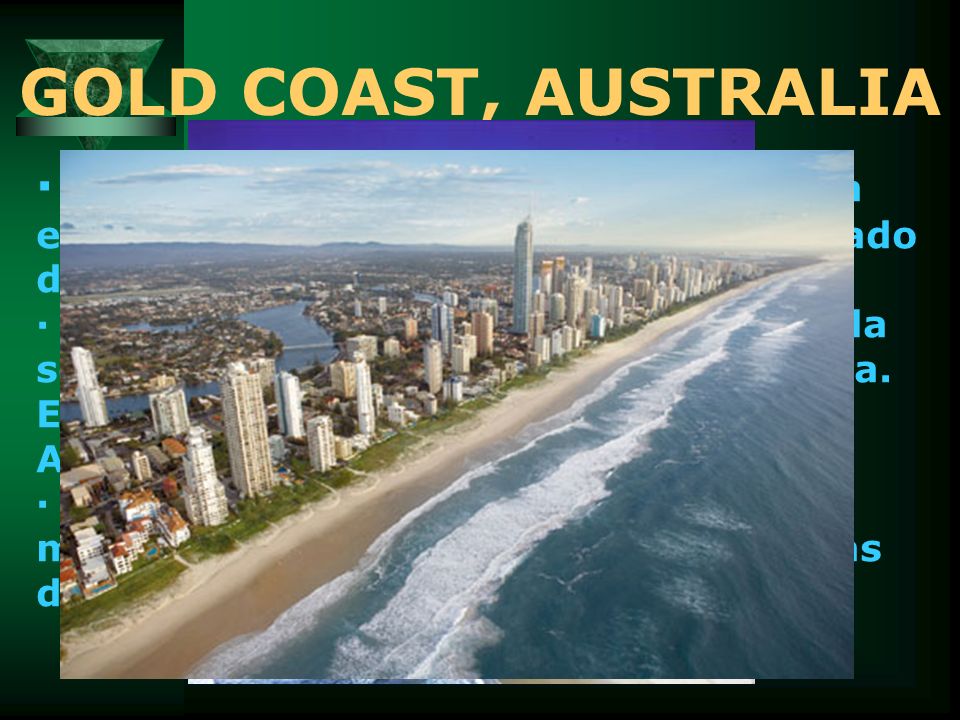 GOLD COAST, AUSTRALIA · La Gold Coast se encuentra localizada en la Costa Este de Australia, en el Estado de Queensland.