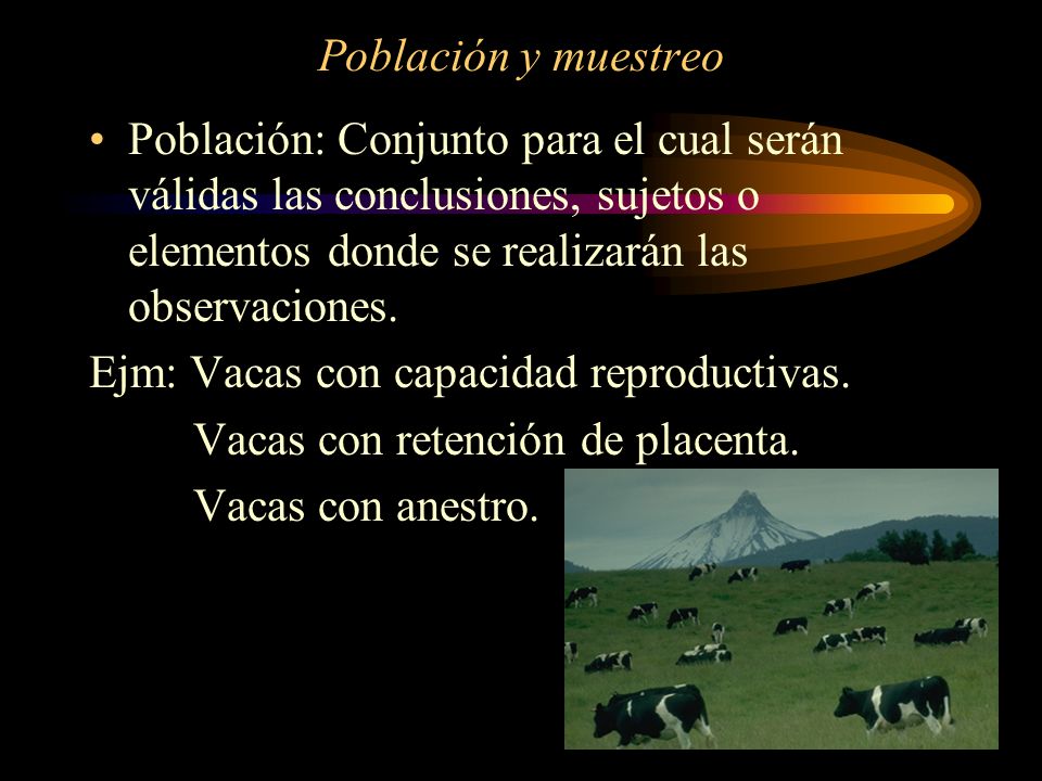 Población y muestreo Población: Conjunto para el cual serán válidas las conclusiones, sujetos o elementos donde se realizarán las observaciones.