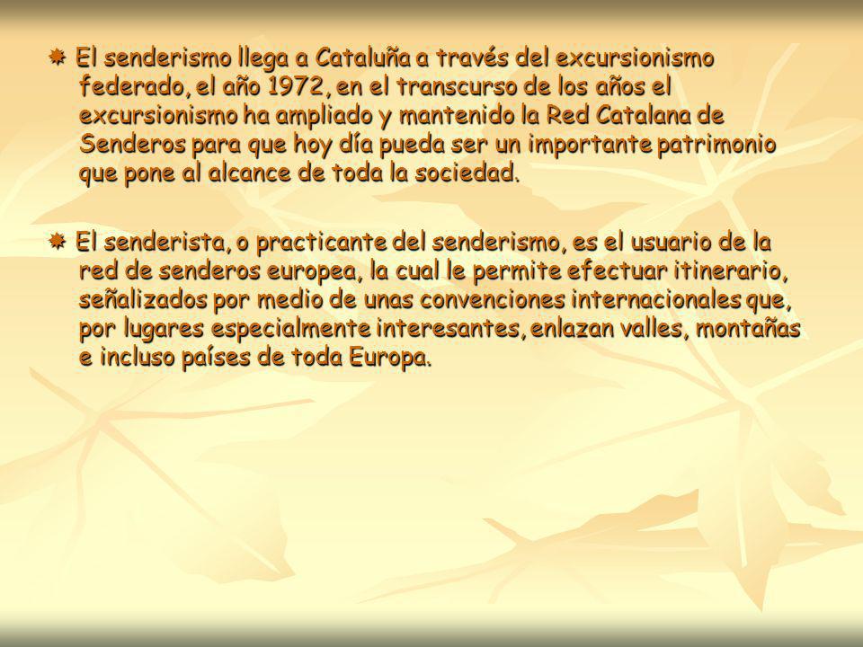  El senderismo llega a Cataluña a través del excursionismo federado, el año 1972, en el transcurso de los años el excursionismo ha ampliado y mantenido la Red Catalana de Senderos para que hoy día pueda ser un importante patrimonio que pone al alcance de toda la sociedad.