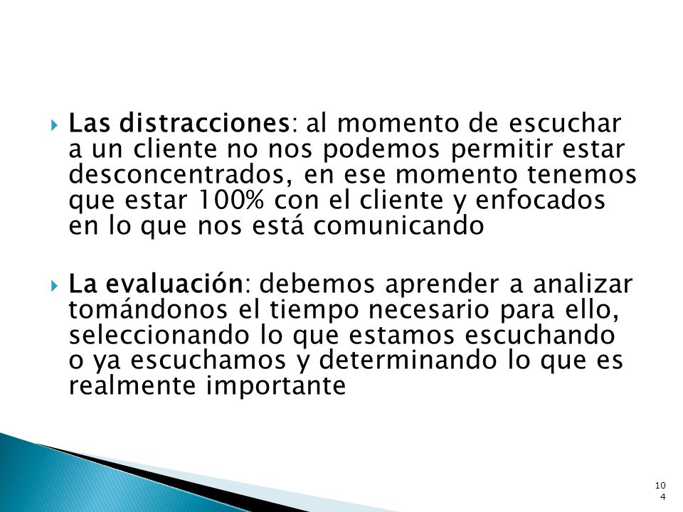 Las distracciones: al momento de escuchar a un cliente no nos podemos permitir estar desconcentrados, en ese momento tenemos que estar 100% con el cliente y enfocados en lo que nos está comunicando