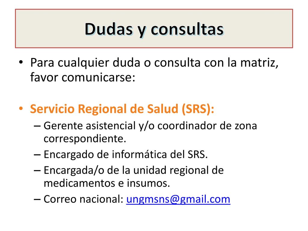 Dudas y consultas Para cualquier duda o consulta con la matriz, favor comunicarse: Servicio Regional de Salud (SRS):