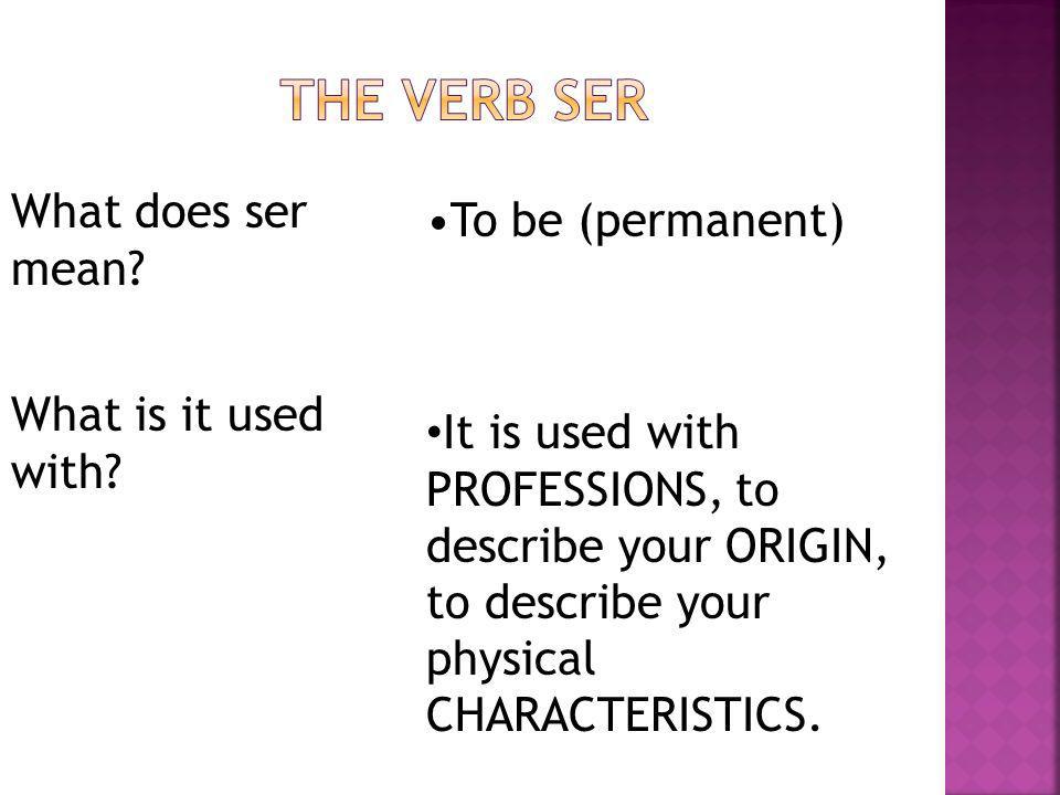 The verb SER What does ser mean To be (permanent)