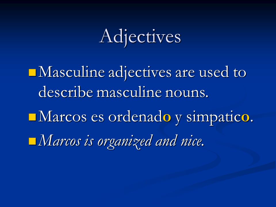 Adjectives Masculine adjectives are used to describe masculine nouns.