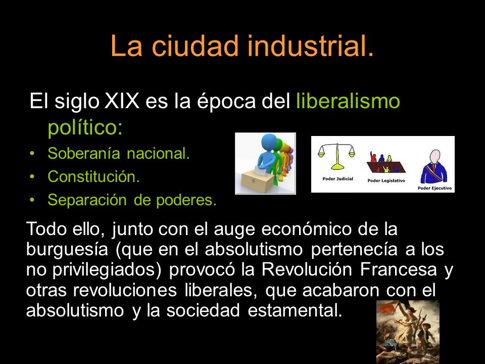La ciudad industrial. El siglo XIX es la época del liberalismo político: Soberanía nacional. Constitución.