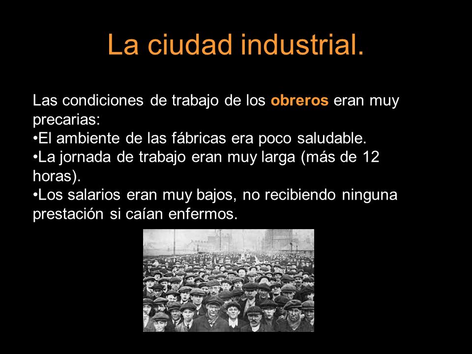 La ciudad industrial. Las condiciones de trabajo de los obreros eran muy precarias: El ambiente de las fábricas era poco saludable.