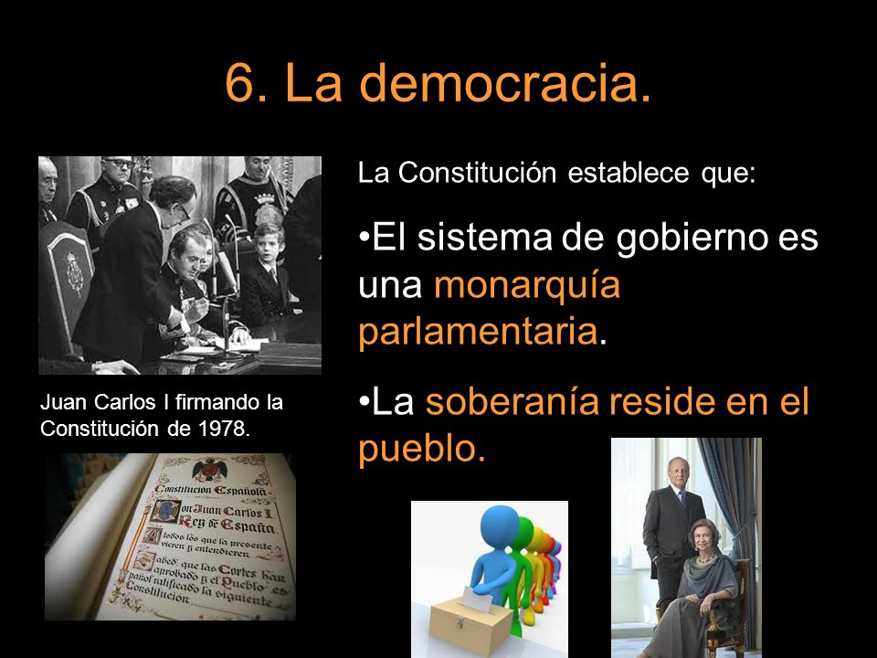 6. La democracia. La Constitución establece que: El sistema de gobierno es una monarquía parlamentaria.