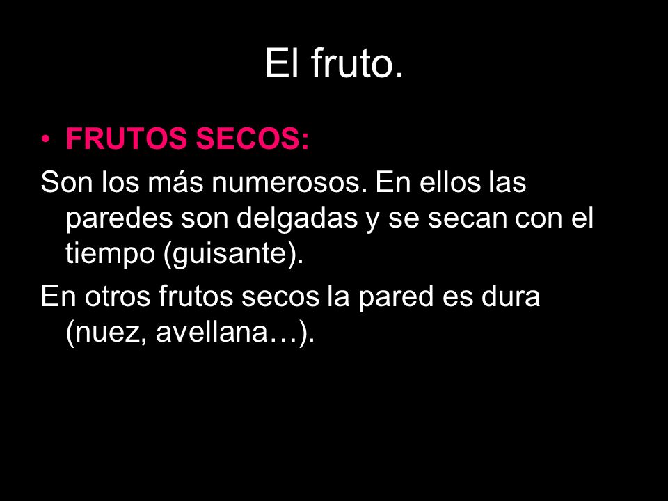El fruto. FRUTOS SECOS: Son los más numerosos. En ellos las paredes son delgadas y se secan con el tiempo (guisante).