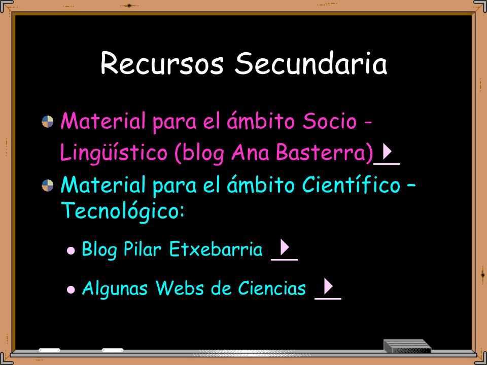Recursos Secundaria Material para el ámbito Socio -Lingüístico (blog Ana Basterra) Material para el ámbito Científico – Tecnológico: