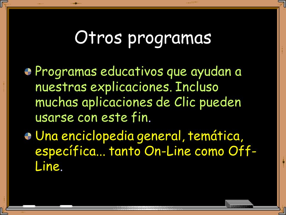 Otros programas Programas educativos que ayudan a nuestras explicaciones. Incluso muchas aplicaciones de Clic pueden usarse con este fin.