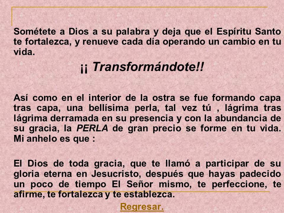 Sométete a Dios a su palabra y deja que el Espíritu Santo te fortalezca, y renueve cada día operando un cambio en tu vida.
