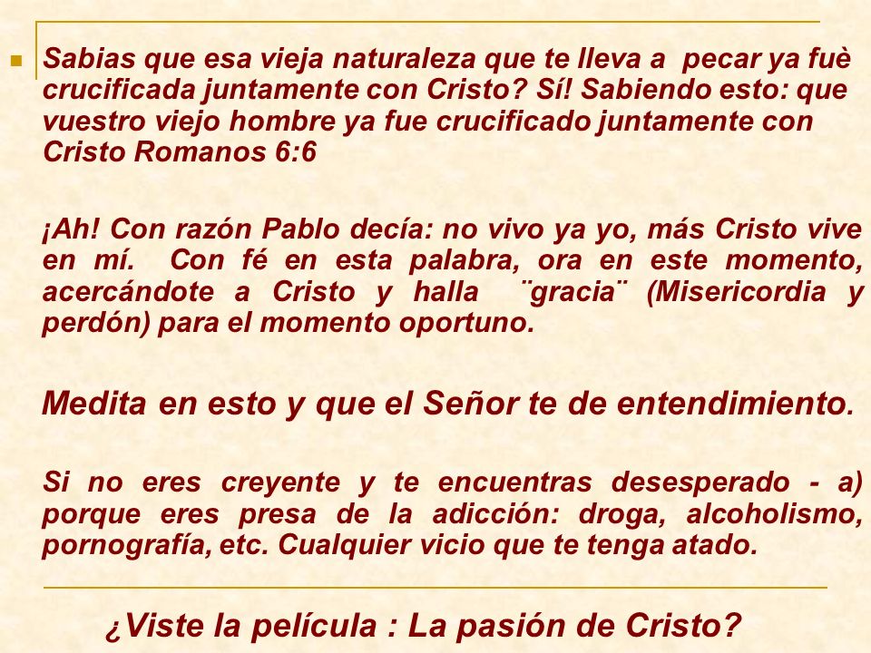 Sabias que esa vieja naturaleza que te lleva a pecar ya fuè crucificada juntamente con Cristo Sí! Sabiendo esto: que vuestro viejo hombre ya fue crucificado juntamente con Cristo Romanos 6:6