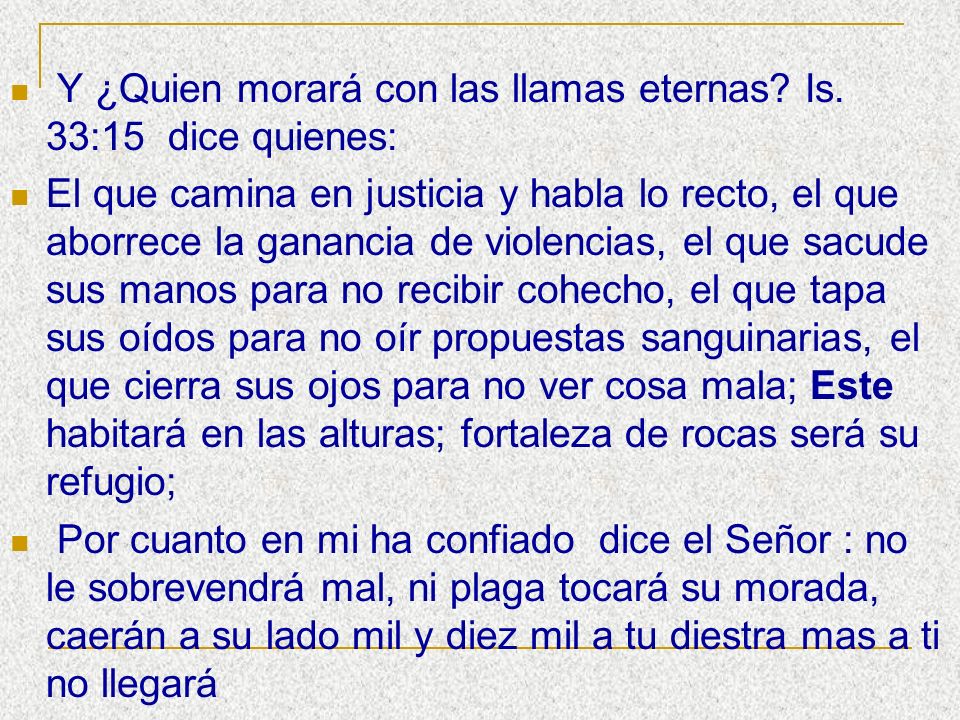 Y ¿Quien morará con las llamas eternas Is. 33:15 dice quienes: