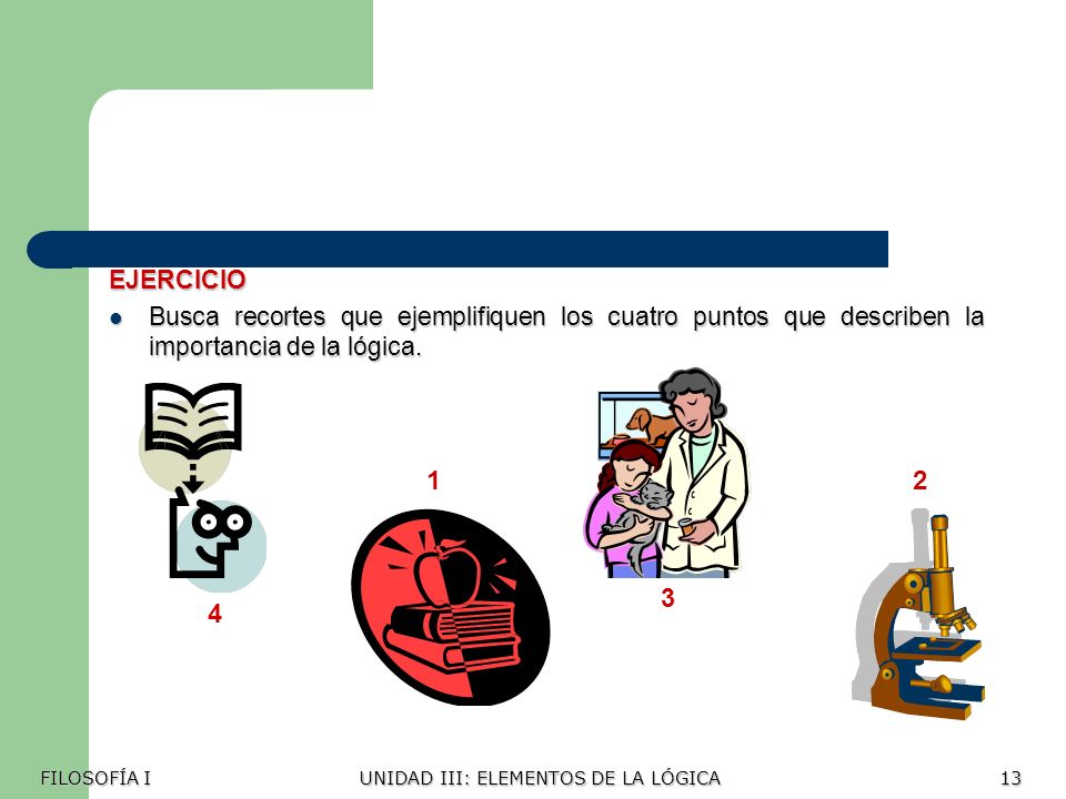 EJERCICIO Busca recortes que ejemplifiquen los cuatro puntos que describen la importancia de la lógica.
