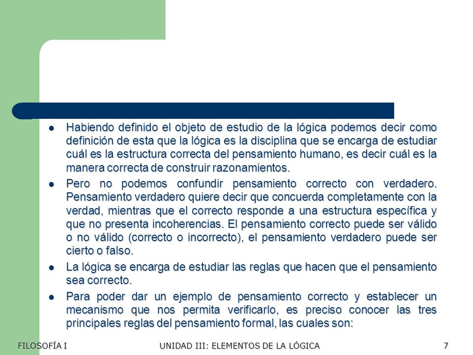 Habiendo definido el objeto de estudio de la lógica podemos decir como definición de esta que la lógica es la disciplina que se encarga de estudiar cuál es la estructura correcta del pensamiento humano, es decir cuál es la manera correcta de construir razonamientos.