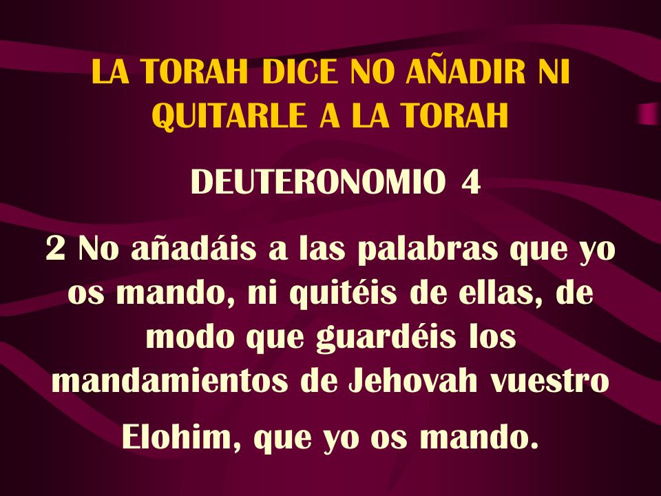 LA TORAH DICE NO AÑADIR NI QUITARLE A LA TORAH
