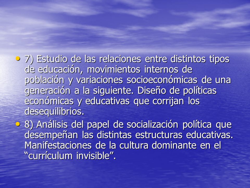 7) Estudio de las relaciones entre distintos tipos de educación, movimientos internos de población y variaciones socioeconómicas de una generación a la siguiente. Diseño de políticas económicas y educativas que corrijan los desequilibrios.