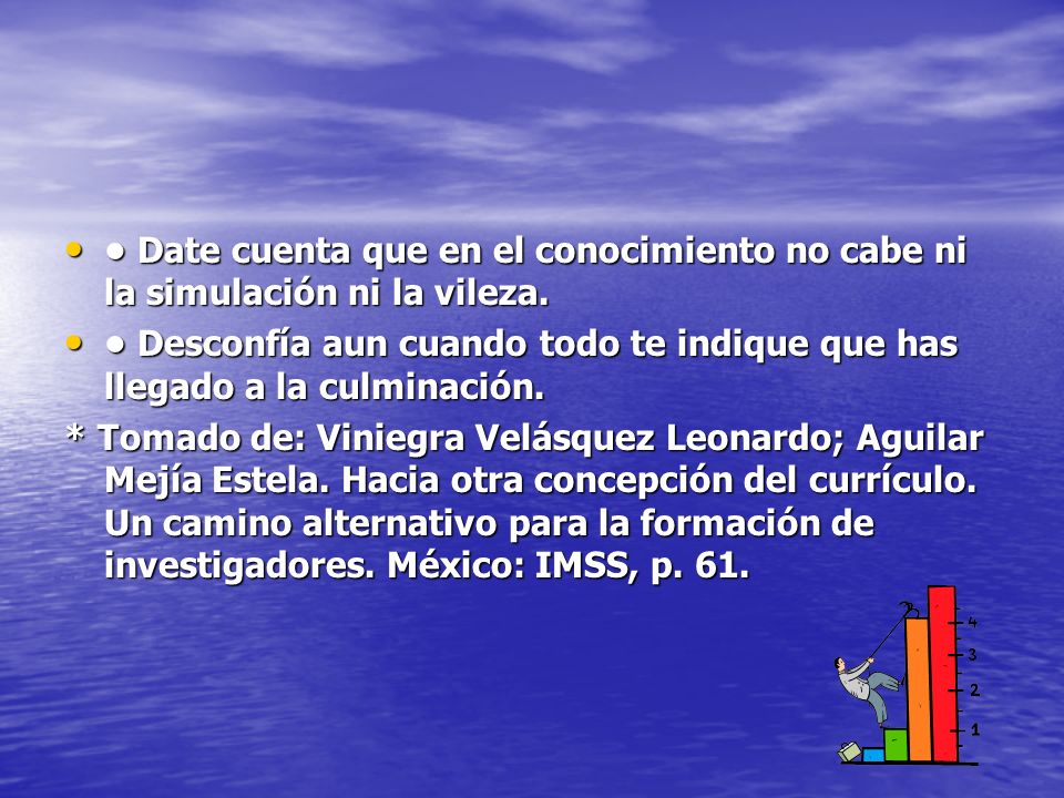 • Date cuenta que en el conocimiento no cabe ni la simulación ni la vileza.