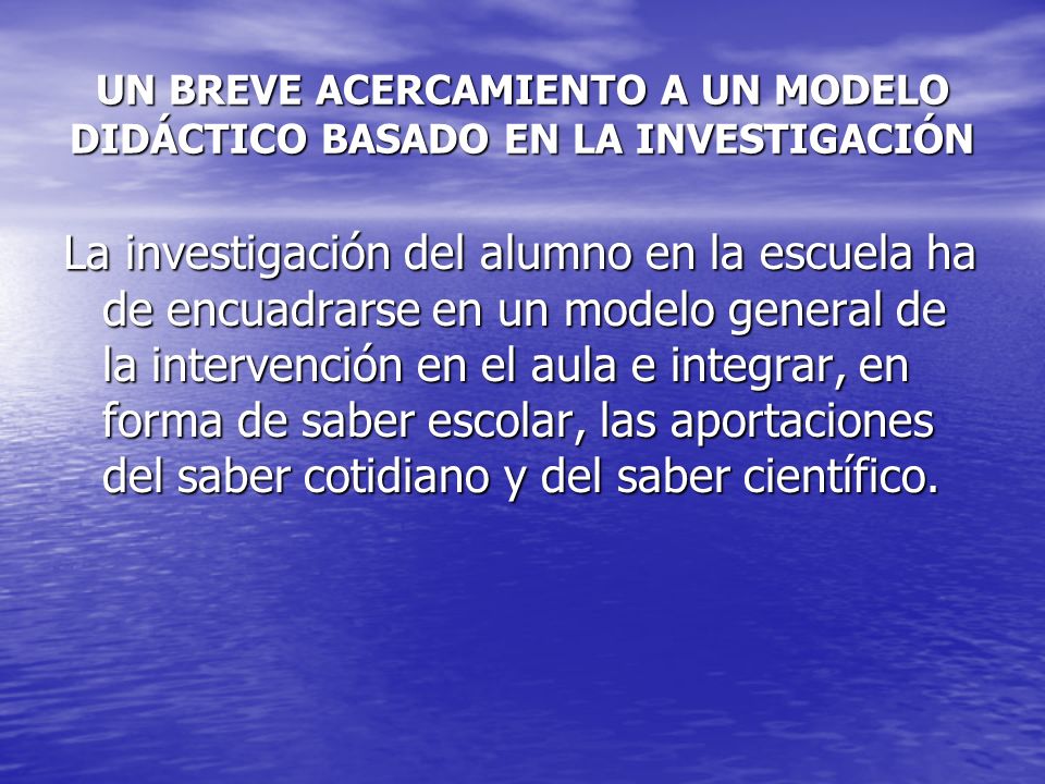 UN BREVE ACERCAMIENTO A UN MODELO DIDÁCTICO BASADO EN LA INVESTIGACIÓN