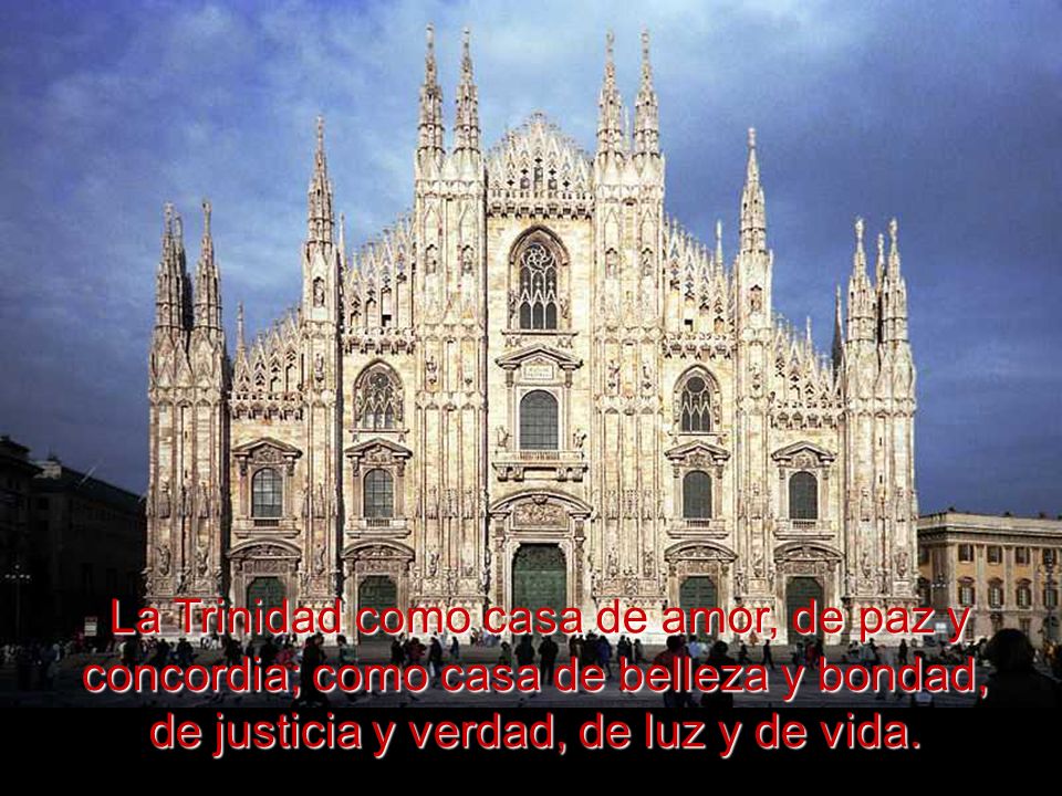 La Trinidad como casa de amor, de paz y concordia; como casa de belleza y bondad, de justicia y verdad, de luz y de vida.
