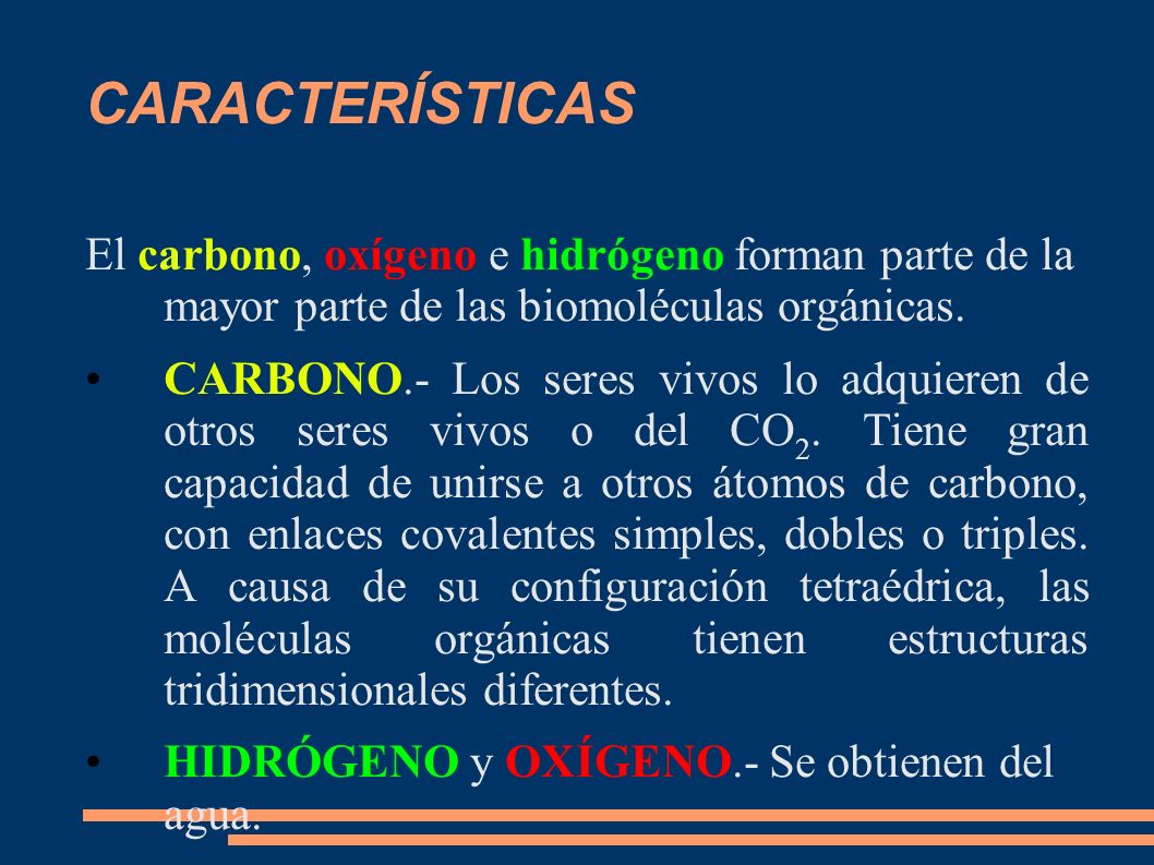 CARACTERÍSTICAS El carbono, oxígeno e hidrógeno forman parte de la mayor parte de las biomoléculas orgánicas.
