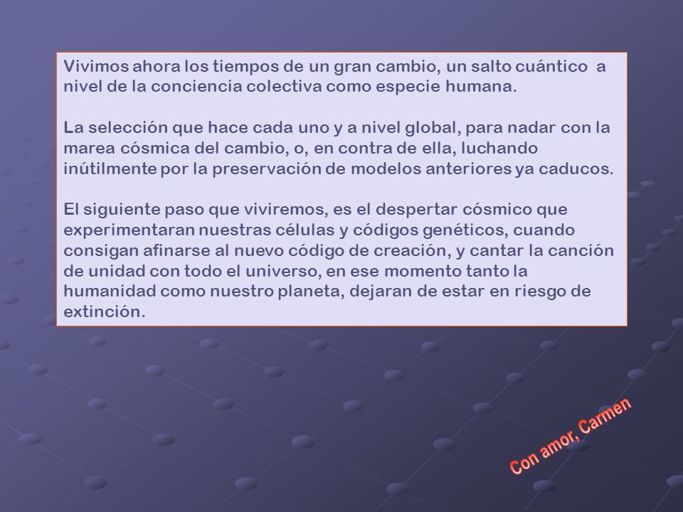 Vivimos ahora los tiempos de un gran cambio, un salto cuántico a nivel de la conciencia colectiva como especie humana.