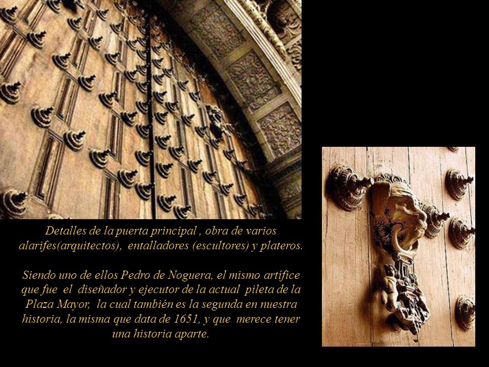 Detalles de la puerta principal , obra de varios alarifes(arquitectos), entalladores (escultores) y plateros.