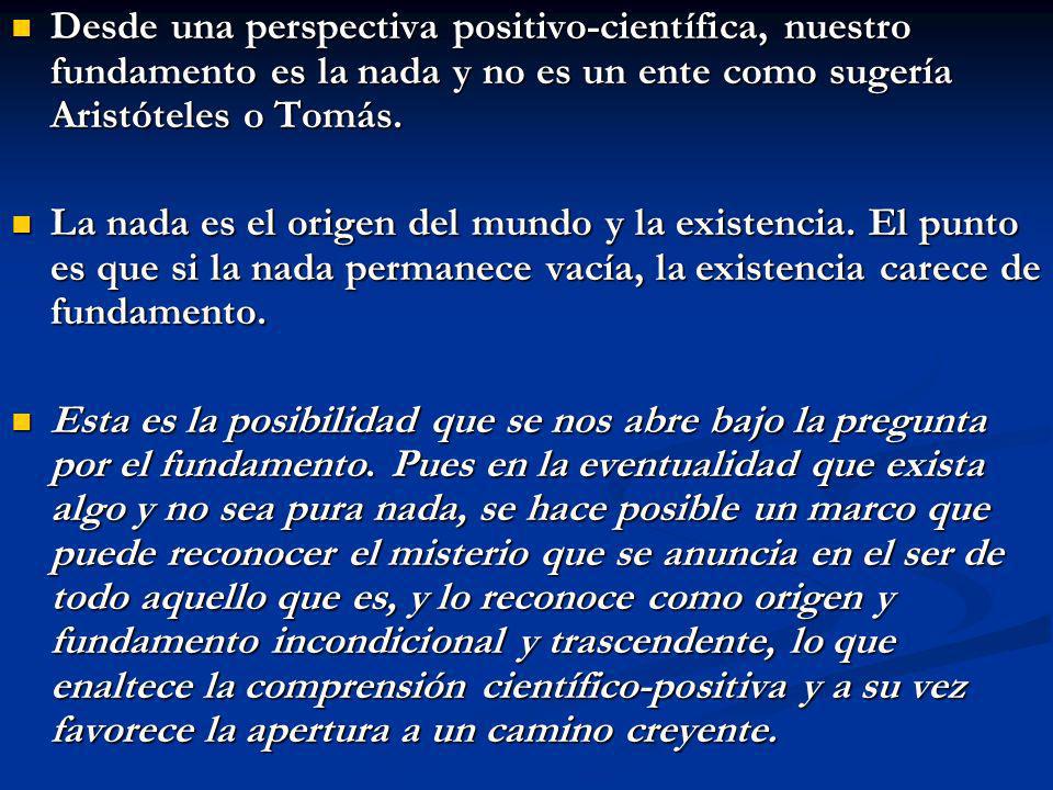 Desde una perspectiva positivo-científica, nuestro fundamento es la nada y no es un ente como sugería Aristóteles o Tomás.