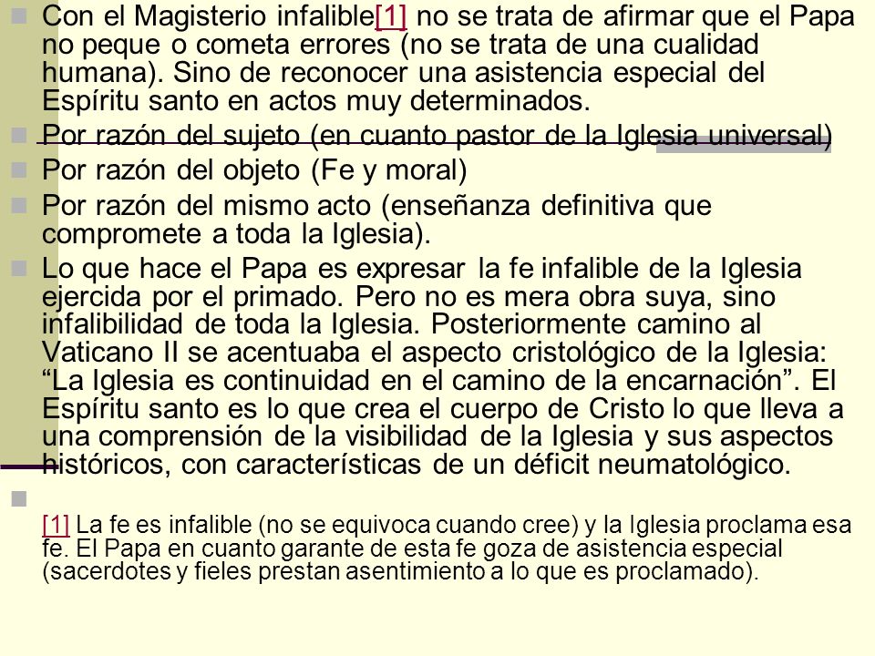 Con el Magisterio infalible[1] no se trata de afirmar que el Papa no peque o cometa errores (no se trata de una cualidad humana). Sino de reconocer una asistencia especial del Espíritu santo en actos muy determinados.