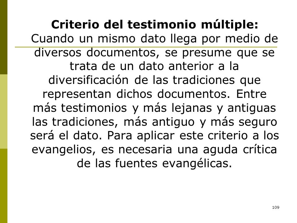Criterio del testimonio múltiple: Cuando un mismo dato llega por medio de diversos documentos, se presume que se trata de un dato anterior a la diversificación de las tradiciones que representan dichos documentos.