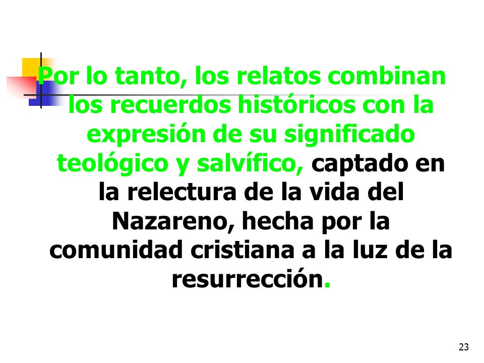 Por lo tanto, los relatos combinan los recuerdos históricos con la expresión de su significado teológico y salvífico, captado en la relectura de la vida del Nazareno, hecha por la comunidad cristiana a la luz de la resurrección.