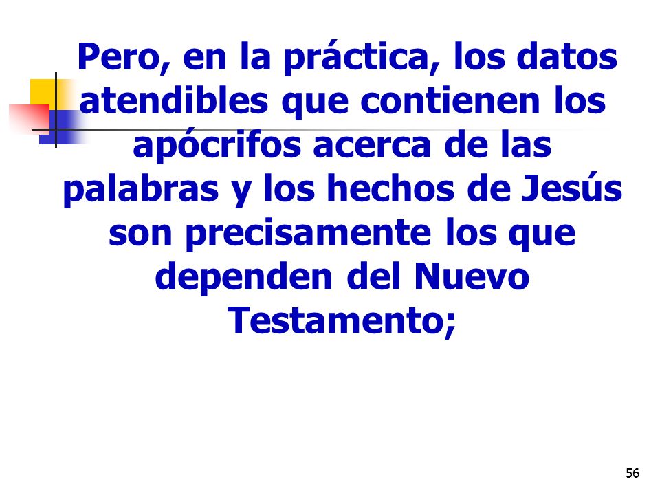 Pero, en la práctica, los datos atendibles que contienen los apócrifos acerca de las palabras y los hechos de Jesús son precisamente los que dependen del Nuevo Testamento;