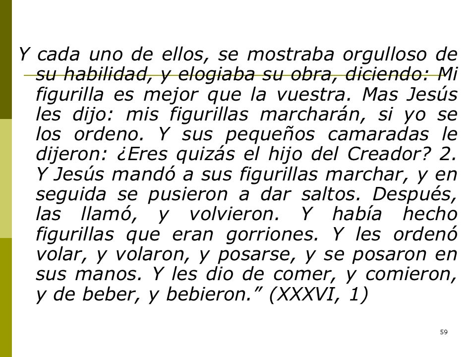 Y cada uno de ellos, se mostraba orgulloso de su habilidad, y elogiaba su obra, diciendo: Mi figurilla es mejor que la vuestra.