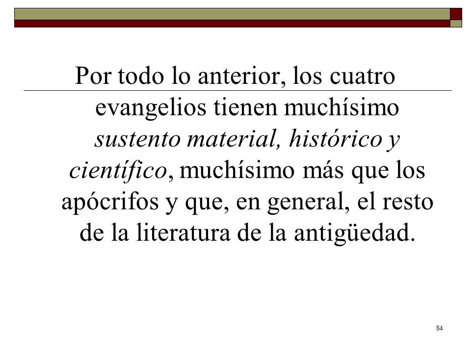 Por todo lo anterior, los cuatro evangelios tienen muchísimo sustento material, histórico y científico, muchísimo más que los apócrifos y que, en general, el resto de la literatura de la antigüedad.