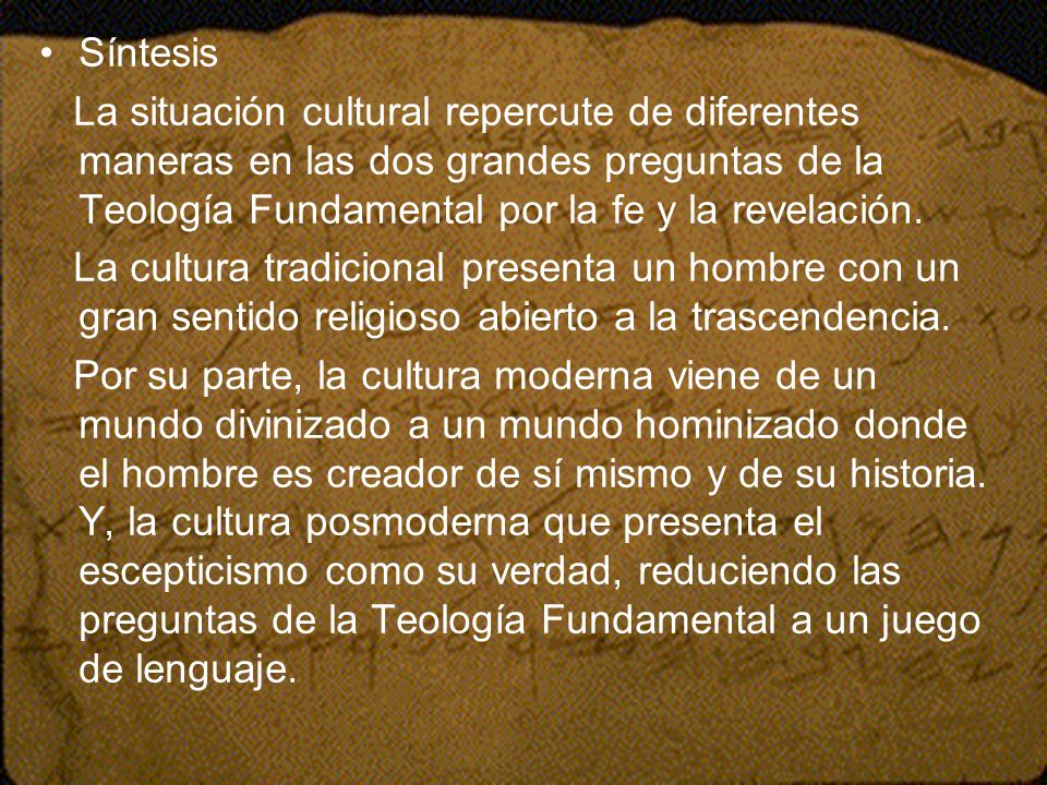 Síntesis La situación cultural repercute de diferentes maneras en las dos grandes preguntas de la Teología Fundamental por la fe y la revelación.