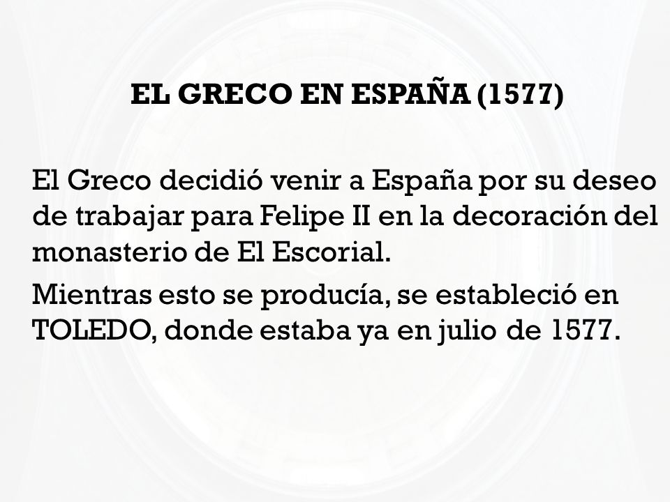 EL GRECO EN ESPAÑA (1577) El Greco decidió venir a España por su deseo de trabajar para Felipe II en la decoración del monasterio de El Escorial.