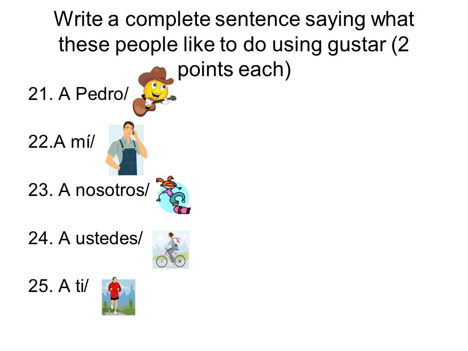 Write a complete sentence saying what these people like to do using gustar (2 points each)