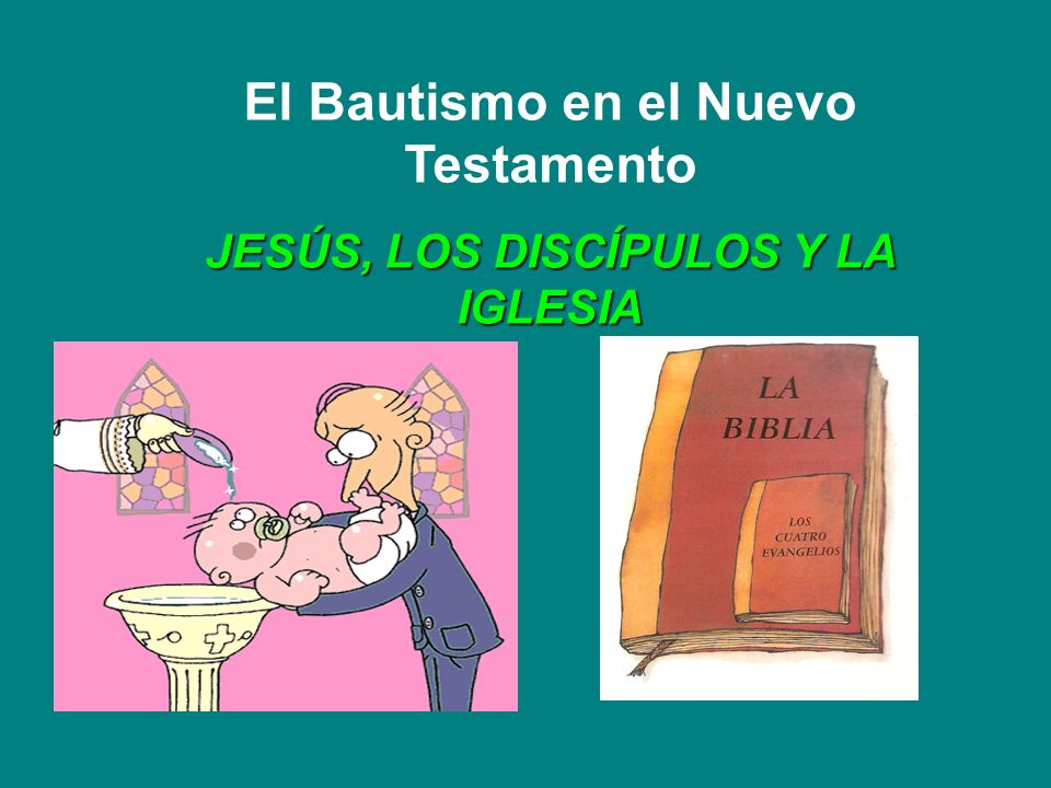 El Bautismo en el Nuevo Testamento JESÚS, LOS DISCÍPULOS Y LA IGLESIA