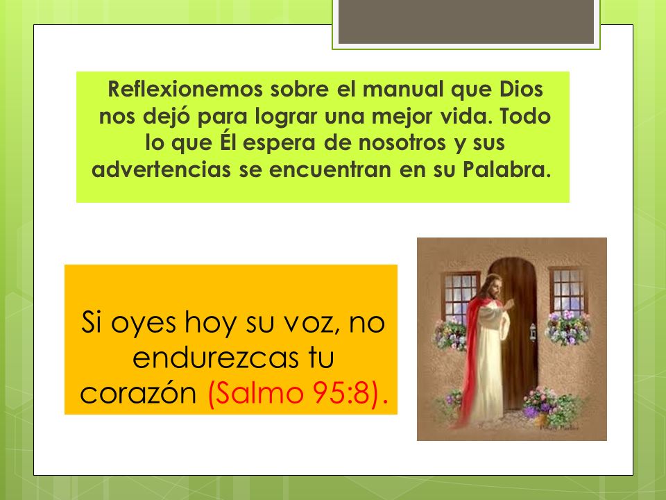 Si oyes hoy su voz, no endurezcas tu corazón (Salmo 95:8).