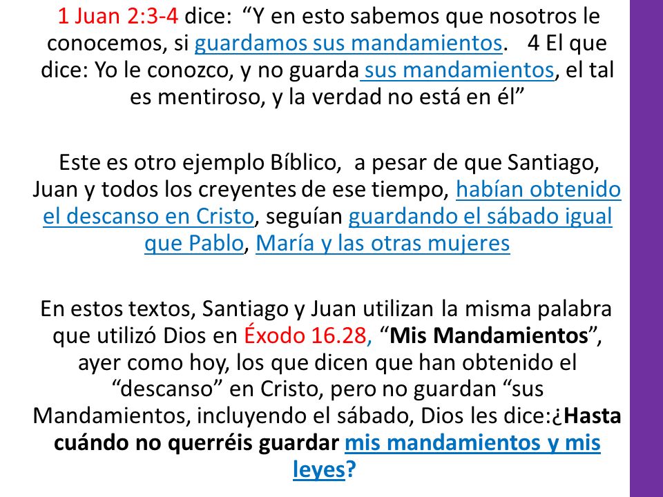 1 Juan 2:3-4 dice: Y en esto sabemos que nosotros le conocemos, si guardamos sus mandamientos. 4 El que dice: Yo le conozco, y no guarda sus mandamientos, el tal es mentiroso, y la verdad no está en él